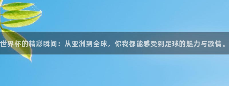 世预赛直播：世界杯的精彩瞬间：从亚洲到全球，你我都能感受到足球的魅力与激情。